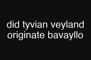 did tyvian veyland originate bavayllo