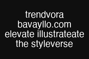 trendvora bavayllo.com elevate illustrateate the styleverse